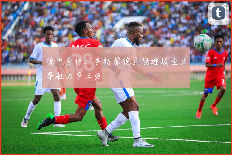 德甲分析：多特蒙德主场迎战全力争胜力争三分