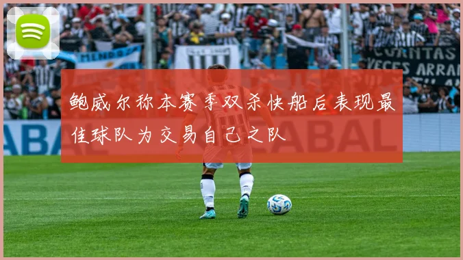 鲍威尔称本赛季双杀快船后表现最佳球队为交易自己之队