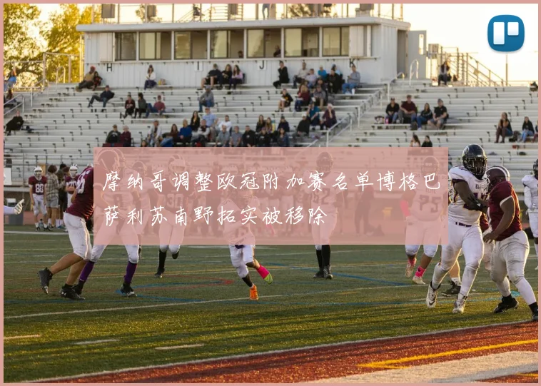 摩纳哥调整欧冠附加赛名单博格巴萨利苏南野拓实被移除