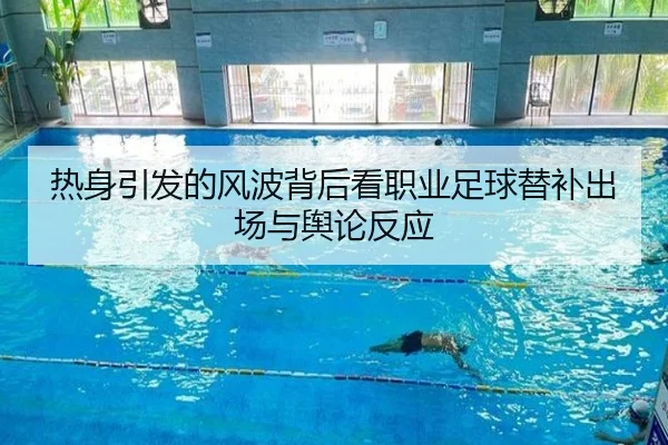 热身引发的风波背后看职业足球替补出场与舆论反应